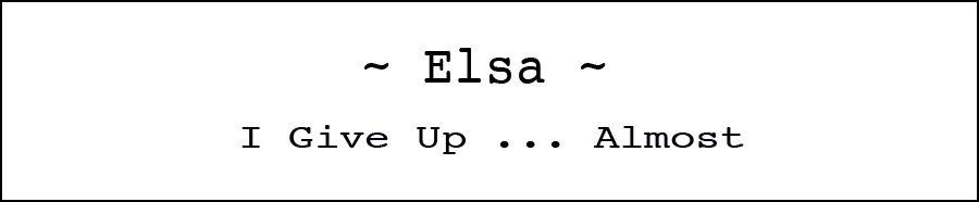 Elsa - I give up ... almost