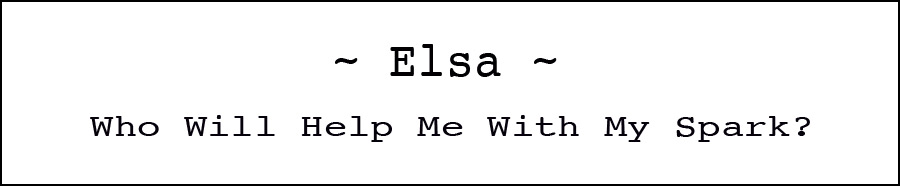 Elsa - Who Will Help Me With My Spark?